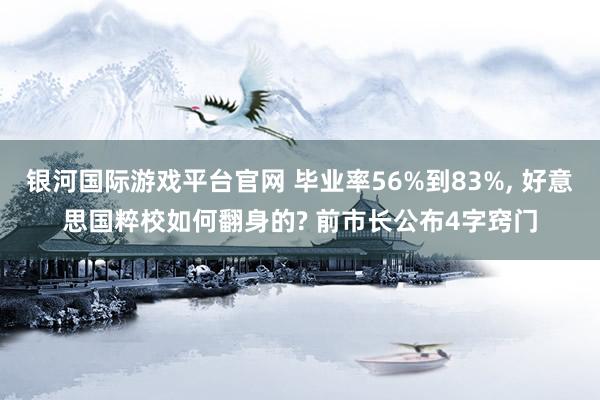 银河国际游戏平台官网 毕业率56%到83%, 好意思国粹校如何翻身的? 前市长公布4字窍门